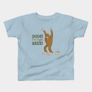 Dude! I'm right here! Love, Sasquatch Kids T-Shirt